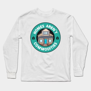 Homes Aren't Commodities Long Sleeve T-Shirt